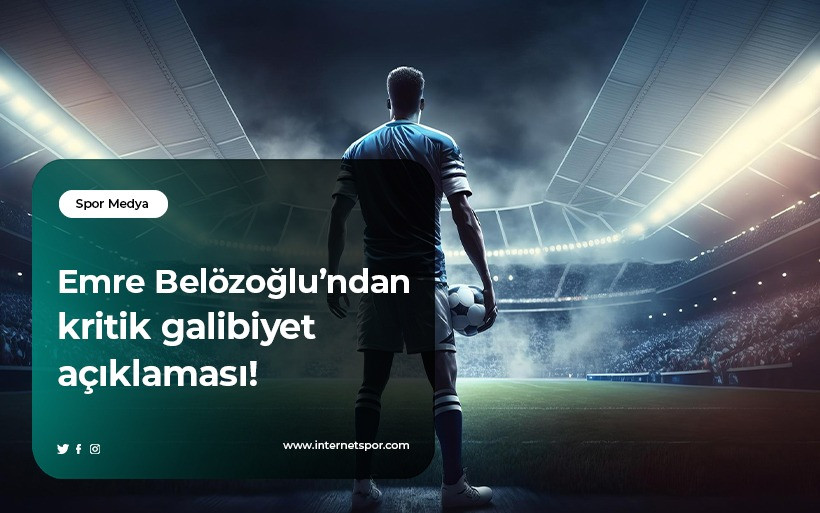 Emre Belözoğlu’ndan kritik galibiyet yorumu: 